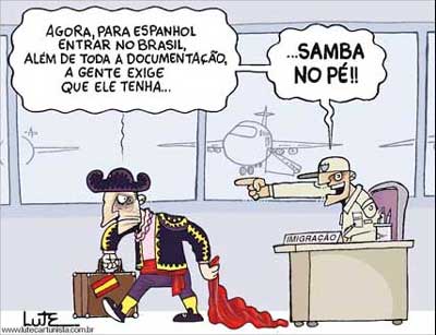 - "Now, for a Spanish to enter Brazil, among all documentation, we demand that he knows how to dance samba." Cartoon by Lute, used with permission.