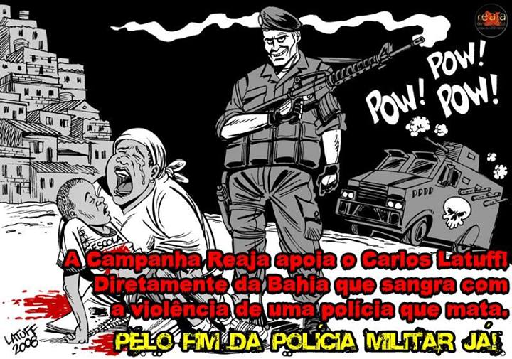 "The Reaja (React) Campaign supports Carlos Latuff, directly from Bahia that bleeds from a police force that kills. For the end of the Military Police!" Campaign for the end of the Military Police, utilizing the threats made against cartoonist Carlos Latuff. Art about Latuff's cartoon, free use.
